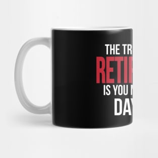 The trouble with retirement is you never get a day off Mug